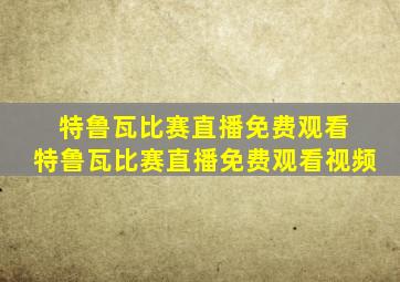 特鲁瓦比赛直播免费观看 特鲁瓦比赛直播免费观看视频